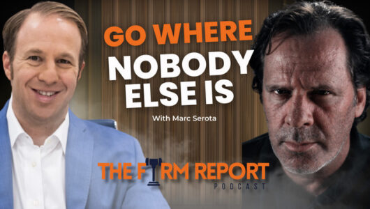 Featuring Marc Serota on The Firm Report Podcast Sharing His 'Go Where Nobody Else Is' Philosophy